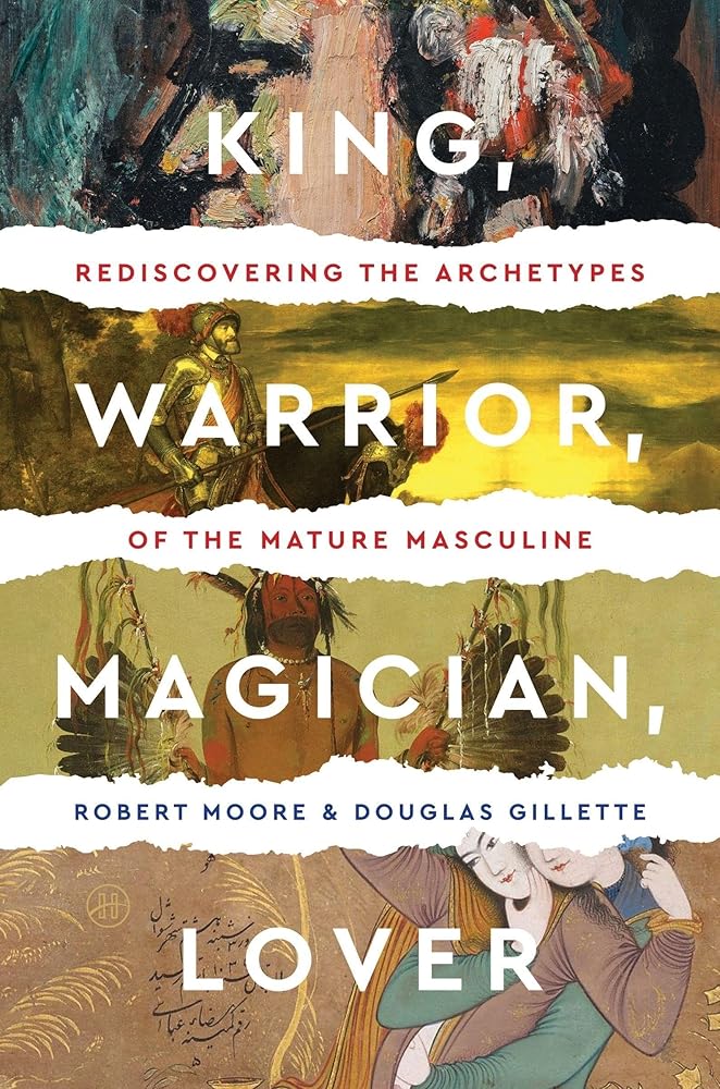 King, Warrior, Magician, Lover: Rediscovering Masculinity Through the Lens of Archetypal Psychology - A Journey into the Male Psyche and Its Four Essential Aspects cover image